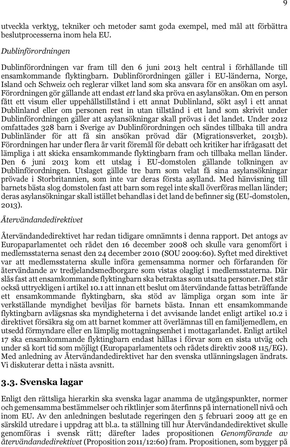 Dublinförordningen gäller i EU-länderna, Norge, Island och Schweiz och reglerar vilket land som ska ansvara för en ansökan om asyl.