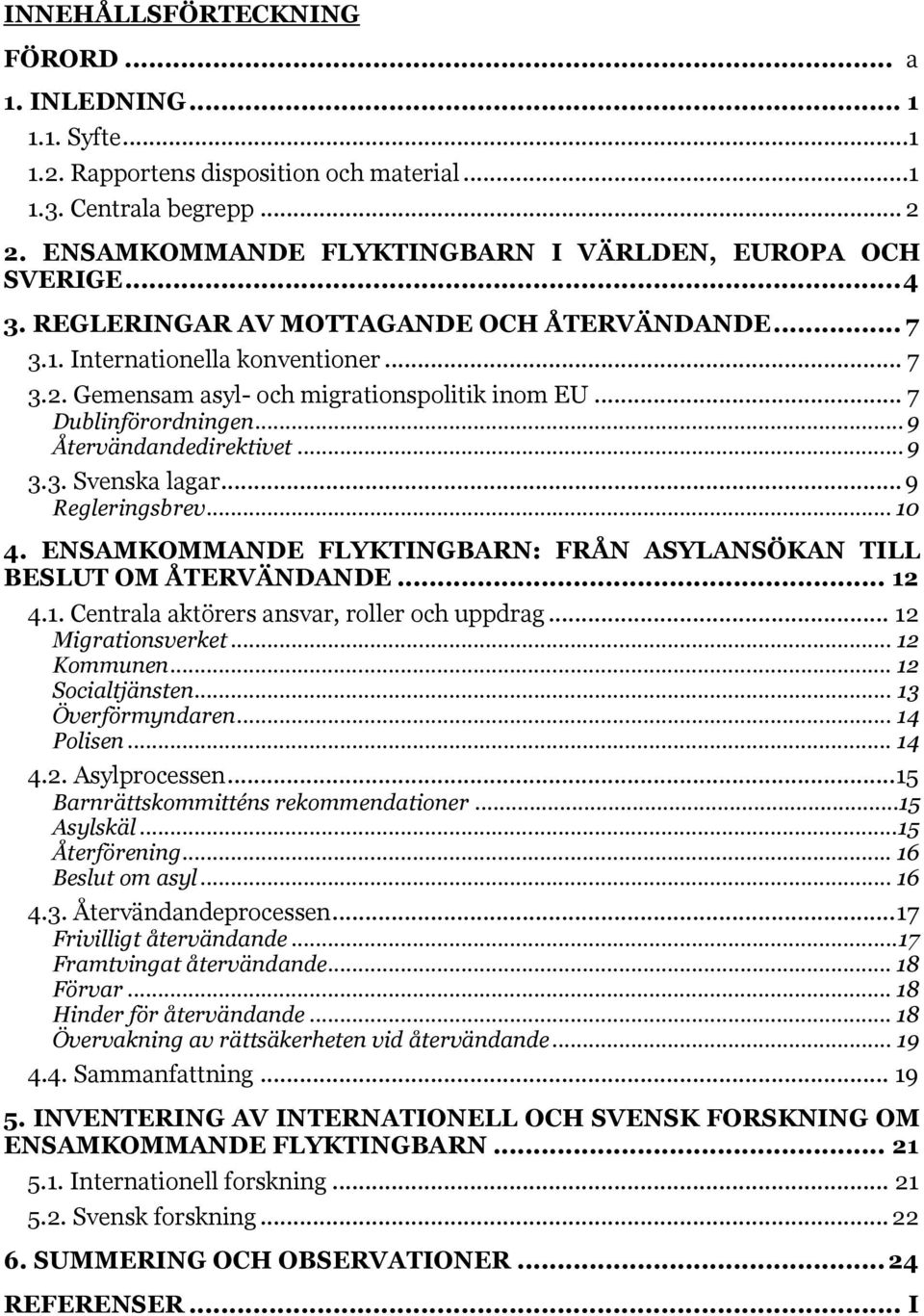 .. 9 3.3. Svenska lagar... 9 Regleringsbrev... 10 4. ENSAMKOMMANDE FLYKTINGBARN: FRÅN ASYLANSÖKAN TILL BESLUT OM ÅTERVÄNDANDE... 12 4.1. Centrala aktörers ansvar, roller och uppdrag.