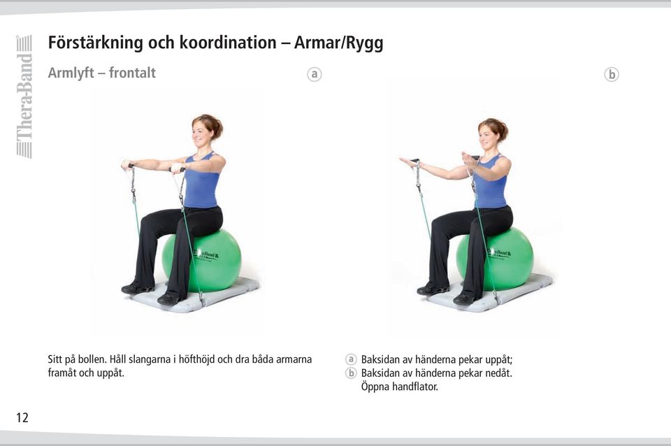 Håll slangarna i höfthöjd och dra båda armarna framåt