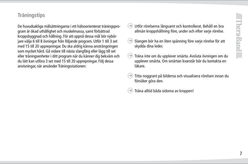 Gå vidare till nästa slangfärg eller lägg till set eller träningsenheter i ditt program när du känner dig bekväm och du lätt kan utföra 3 set med 15 till 20 upprepningar.