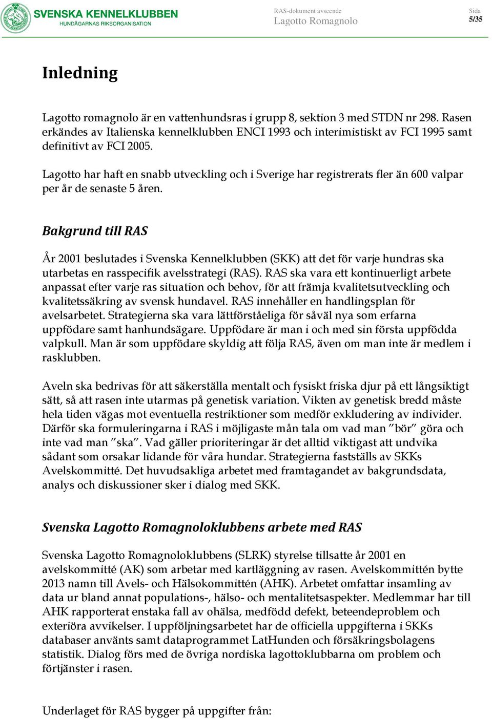 Lagotto har haft en snabb utveckling och i Sverige har registrerats fler än 600 valpar per år de senaste 5 åren.
