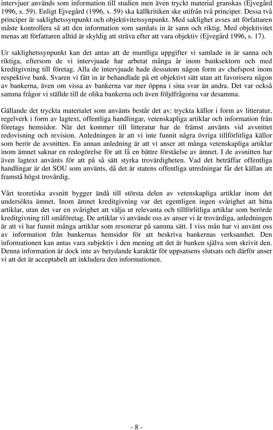 Med objektivitet menas att författaren alltid är skyldig att sträva efter att vara objektiv (Ejvegård 1996, s. 17).