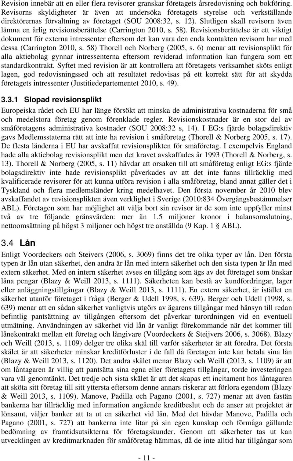 Slutligen skall revisorn även lämna en årlig revisionsberättelse (Carrington 2010, s. 58).