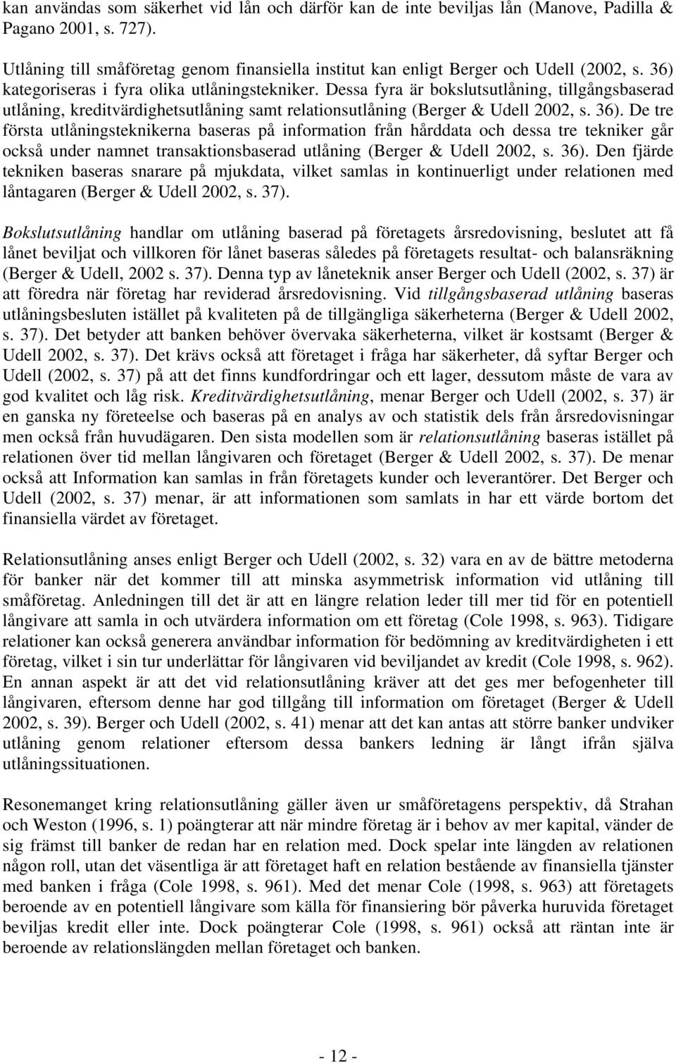 De tre första utlåningsteknikerna baseras på information från hårddata och dessa tre tekniker går också under namnet transaktionsbaserad utlåning (Berger & Udell 2002, s. 36).