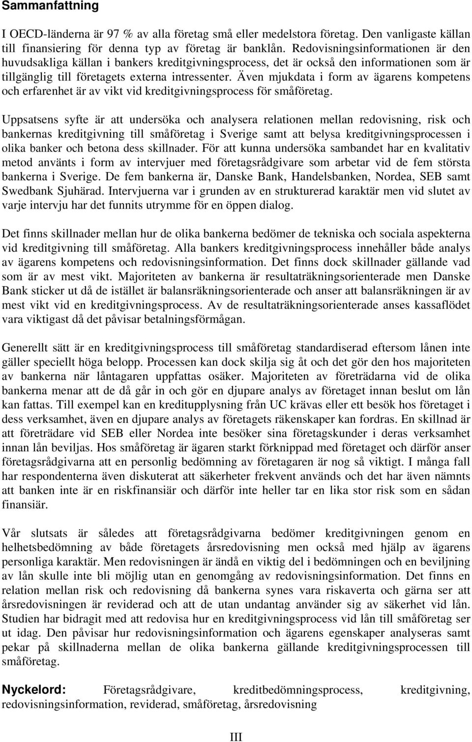Även mjukdata i form av ägarens kompetens och erfarenhet är av vikt vid kreditgivningsprocess för småföretag.