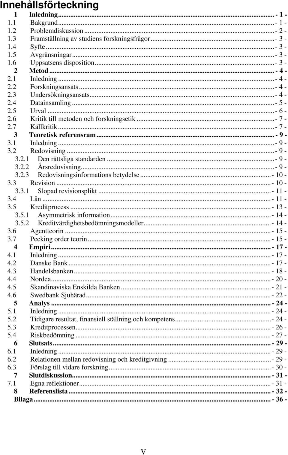 7 Källkritik...- 7-3 Teoretisk referensram... - 9-3.1 Inledning...- 9-3.2 Redovisning...- 9-3.2.1 Den rättsliga standarden...- 9-3.2.2 Årsredovisning...- 9-3.2.3 Redovisningsinformations betydelse.