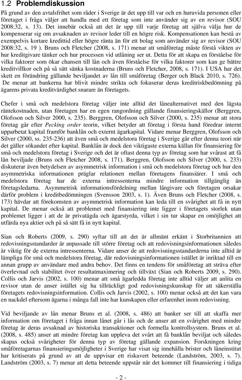Kompensationen kan bestå av exempelvis kortare kredittid eller högre ränta än för ett bolag som använder sig av revisor (SOU 2008:32, s. 19 ). Bruns och Fletcher (2008, s.