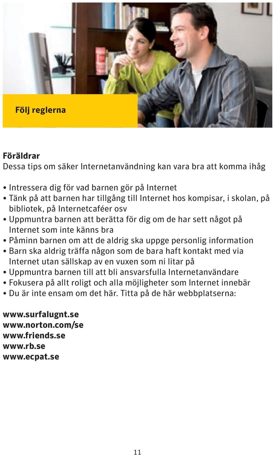 personlig information Barn ska aldrig träffa någon som de bara haft kontakt med via Internet utan sällskap av en vuxen som ni litar på Uppmuntra barnen till att bli ansvarsfulla