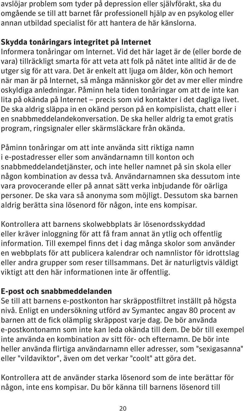 Vid det här laget är de (eller borde de vara) tillräckligt smarta för att veta att folk på nätet inte alltid är de de utger sig för att vara.