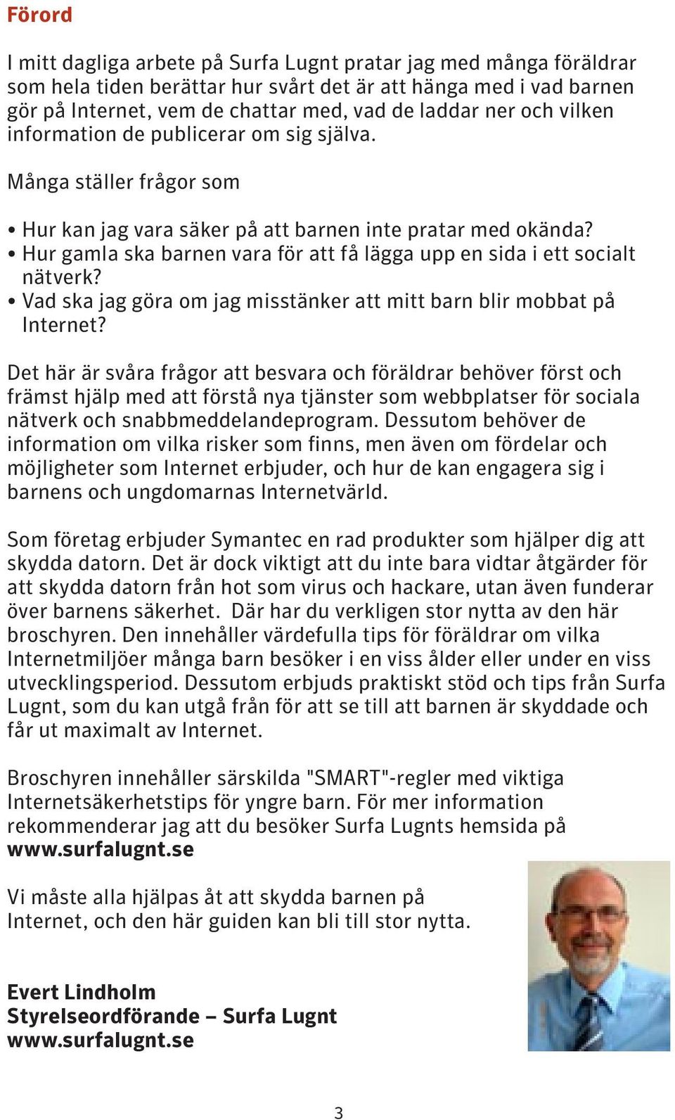 Hur gamla ska barnen vara för att få lägga upp en sida i ett socialt nätverk? Vad ska jag göra om jag misstänker att mitt barn blir mobbat på Internet?