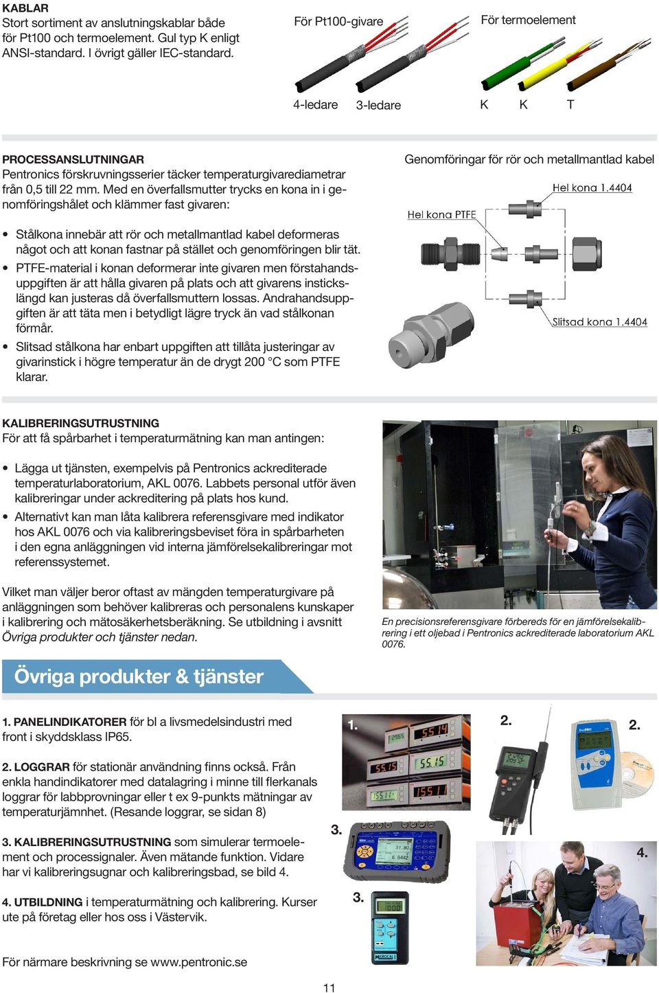 Med en överfallsmutter trycks en kona in i genomföringshålet och klämmer fast givaren: Genomföringar för rör och metallmantlad kabel Stålkona innebär att rör och metallmantlad kabel deformeras något