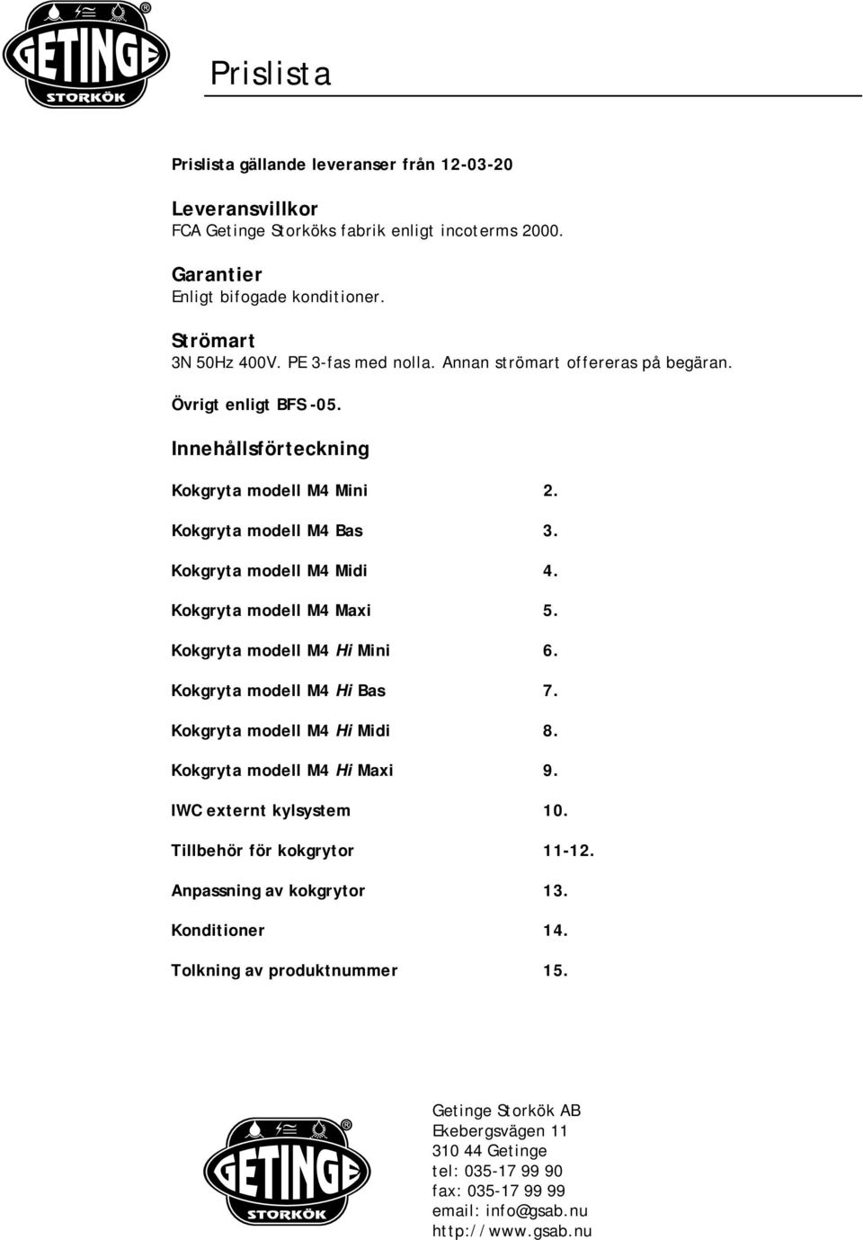 Kokgryta modell M4 Maxi 5. Kokgryta modell M4 Hi Mini 6. Kokgryta modell M4 Hi Bas 7. Kokgryta modell M4 Hi Midi 8. Kokgryta modell M4 Hi Maxi 9. IWC externt kylsystem 10.