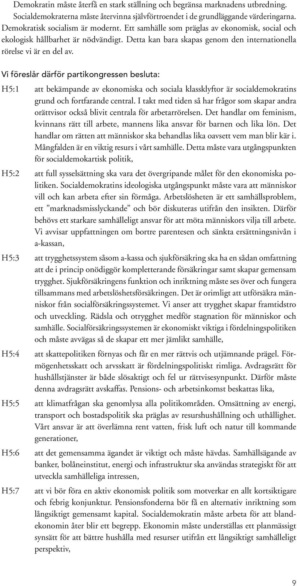 Vi föreslår därför partikongressen besluta: H5:1 att bekämpande av ekonomiska och sociala klassklyftor är socialdemokratins grund och fortfarande central.