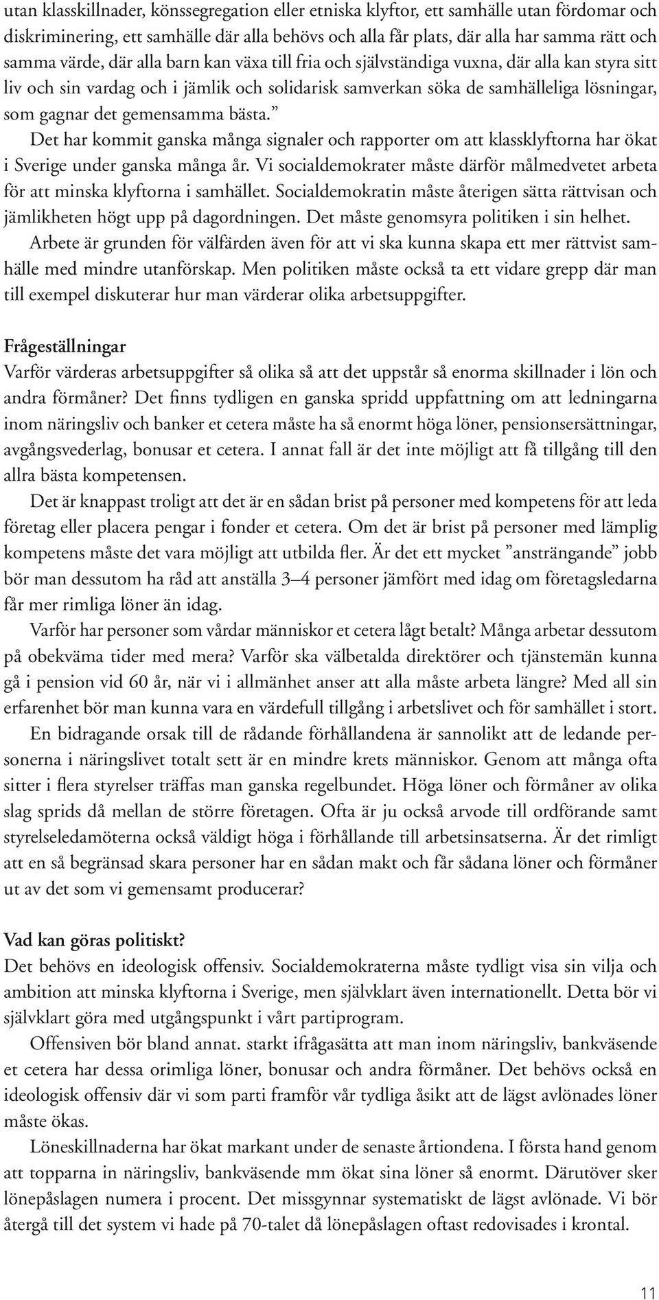 bästa. Det har kommit ganska många signaler och rapporter om att klassklyftorna har ökat i Sverige under ganska många år.