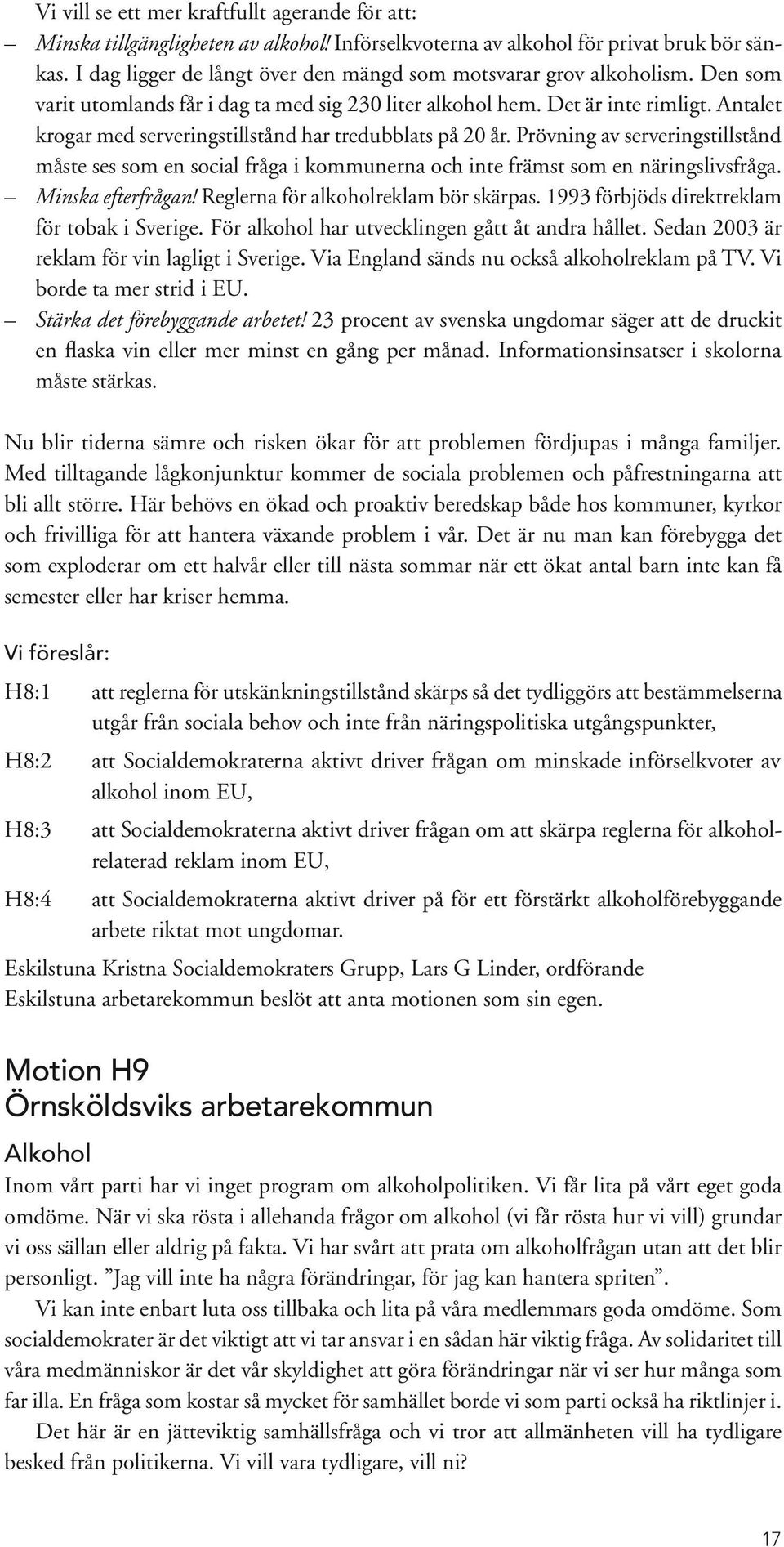 Antalet krogar med serveringstillstånd har tredubblats på 20 år. Prövning av serveringstillstånd måste ses som en social fråga i kommunerna och inte främst som en näringslivsfråga. Minska efterfrågan!