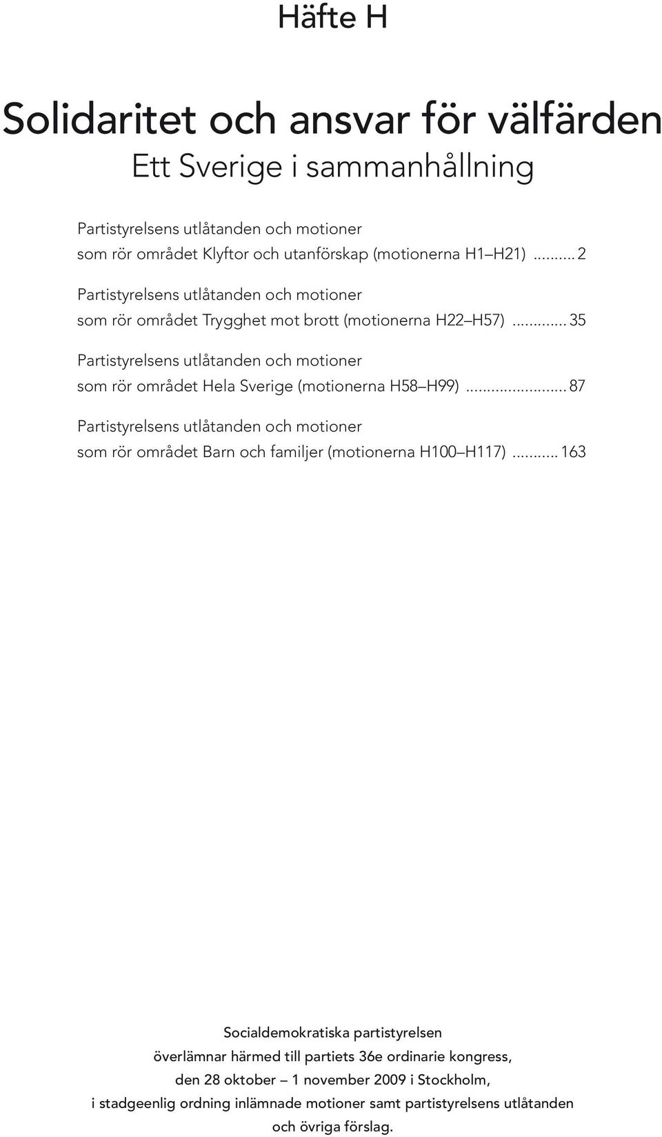 .. 35 Partistyrelsens utlåtanden och motioner som rör området Hela Sverige (motionerna H58 H99).