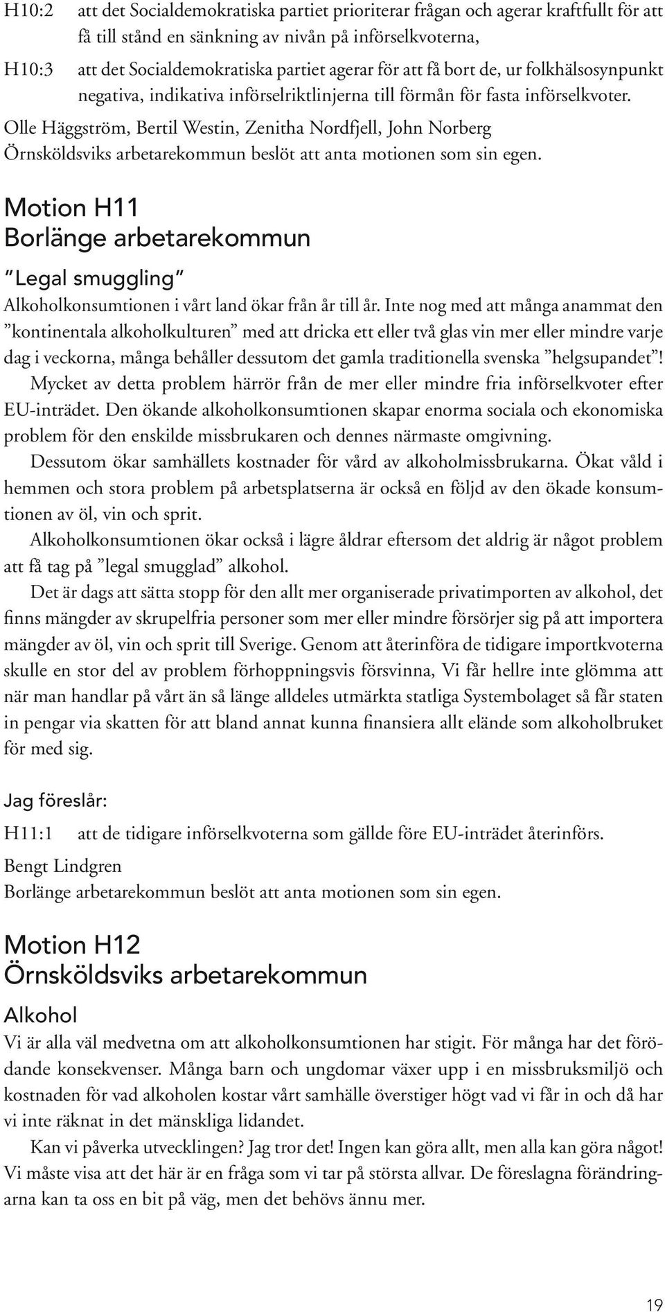 Olle Häggström, Bertil Westin, Zenitha Nordfjell, John Norberg Örnsköldsviks arbetarekommun beslöt att anta motionen som sin egen.