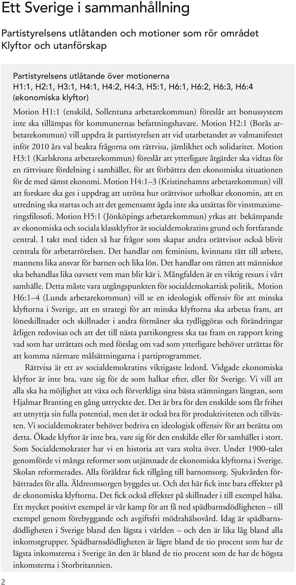 Motion H2:1 (Borås arbetarekommun) vill uppdra åt partistyrelsen att vid utarbetandet av valmanifestet inför 2010 års val beakta frågorna om rättvisa, jämlikhet och solidaritet.