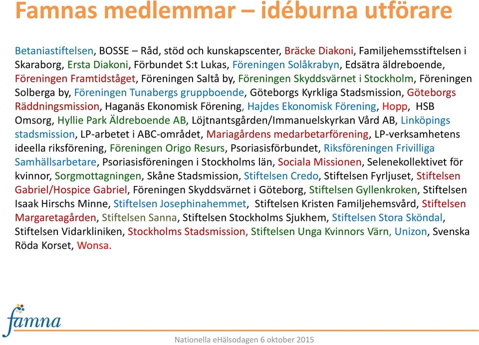 Göteborgs Räddningsmission, Haganäs Ekonomisk Förening, Hajdes Ekonomisk Förening, Hopp, HSB Omsorg, Hyllie Park Äldreboende AB, Löjtnantsgården/Immanuelskyrkan Vård AB, Linköpings stadsmission,