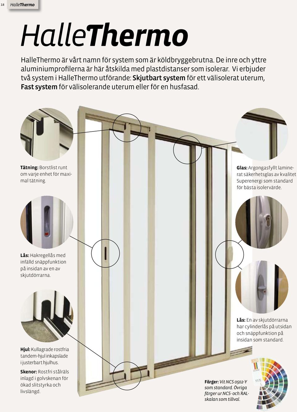 Tätning: Borstlist runt om varje enhet för maximal tätning. Glas: Argongasfyllt laminerat säkerhetsglas av kvalitet Superenergi som standard för bästa isolervärde.