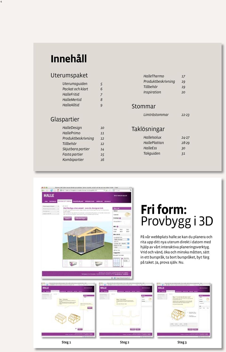 HalleIsolux 4-7 HallePlattan 8-9 HalleEss 0 Takguiden Fri form: Provbygg i D På vår webbplats halle.