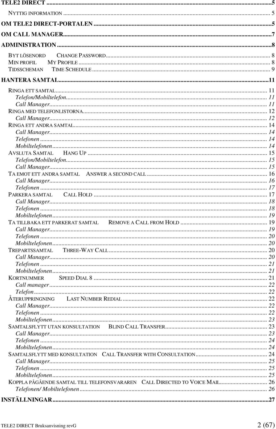 .. 14 Telefonen... 14 Mobiltelefonen... 14 AVSLUTA SAMTAL HANG UP... 15 Telefon/Mobiltelefon... 15 Call Manager... 15 TA EMOT ETT ANDRA SAMTAL ANSWER A SECOND CALL... 16 Call Manager... 16 Telefonen.