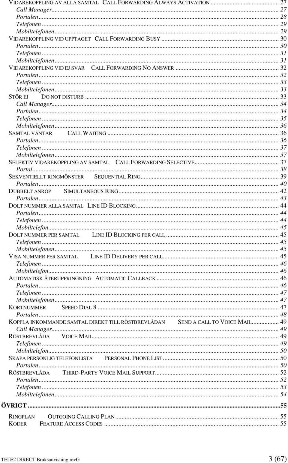 .. 33 Call Manager... 34 Portalen... 34 Telefonen... 35 Mobiltelefonen... 36 SAMTAL VÄNTAR CALL WAITING... 36 Portalen... 36 Telefonen... 37 Mobiltelefonen.