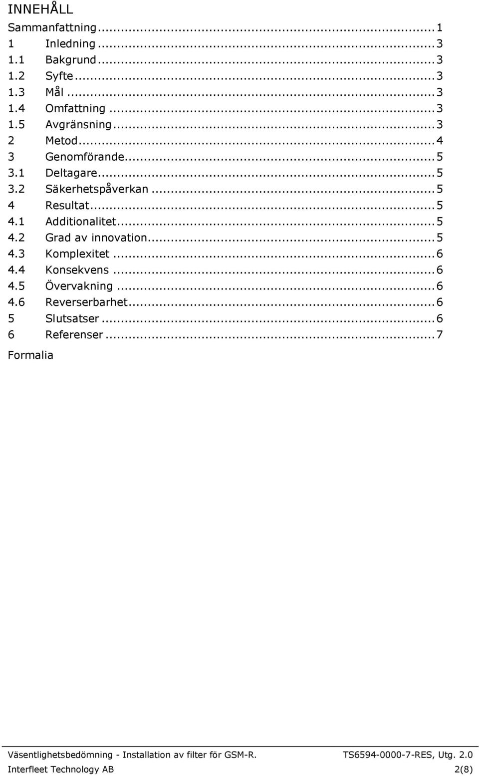 .. 5 4 Resultat... 5 4.1 Additionalitet... 5 4.2 Grad av innovation... 5 4.3 Komplexitet... 6 4.4 Konsekvens.