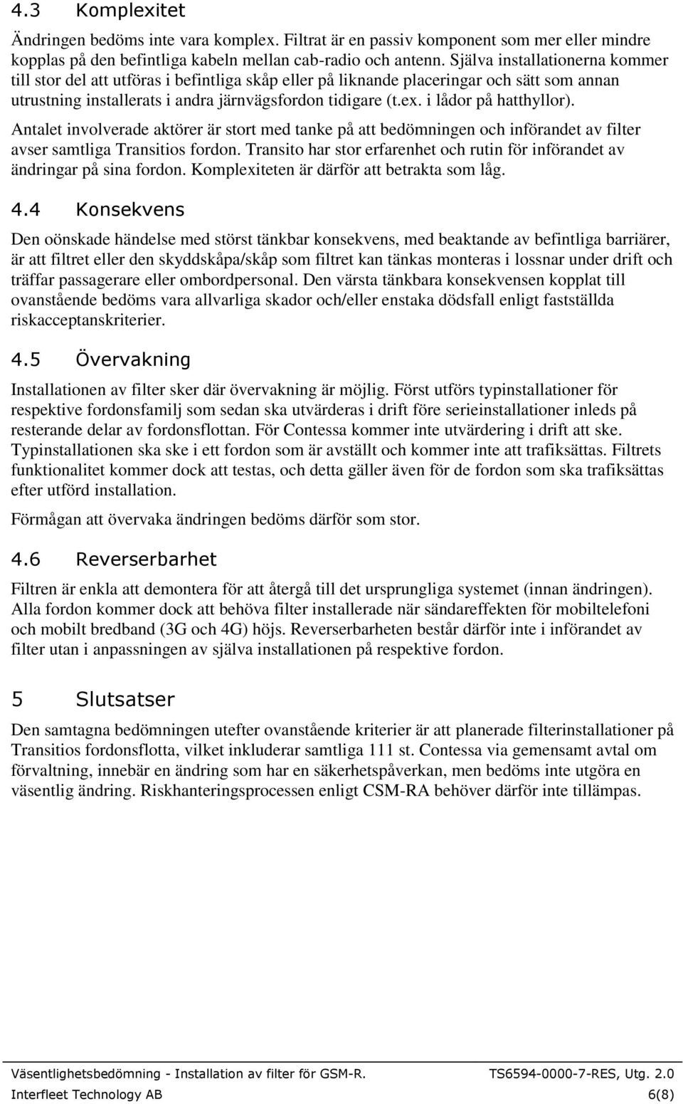 i lådor på hatthyllor). Antalet involverade aktörer är stort med tanke på att bedömningen och införandet av filter avser samtliga Transitios fordon.