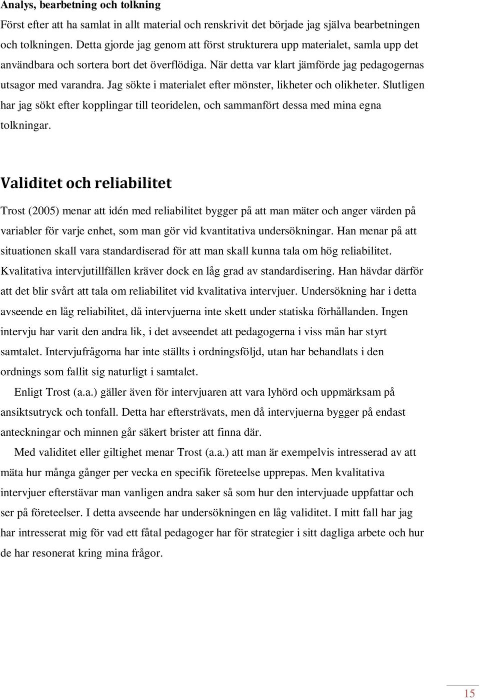 Jag sökte i materialet efter mönster, likheter och olikheter. Slutligen har jag sökt efter kopplingar till teoridelen, och sammanfört dessa med mina egna tolkningar.