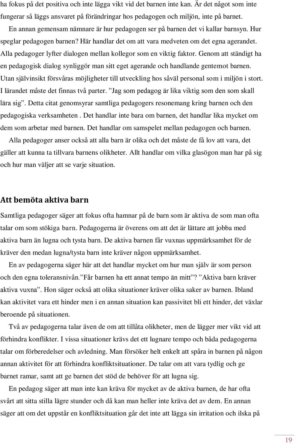 Alla pedagoger lyfter dialogen mellan kollegor som en viktig faktor. Genom att ständigt ha en pedagogisk dialog synliggör man sitt eget agerande och handlande gentemot barnen.