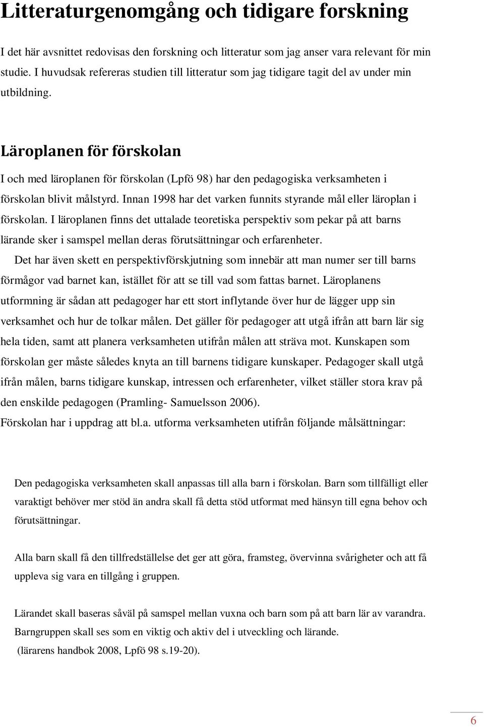 Läroplanen för förskolan I och med läroplanen för förskolan (Lpfö 98) har den pedagogiska verksamheten i förskolan blivit målstyrd.