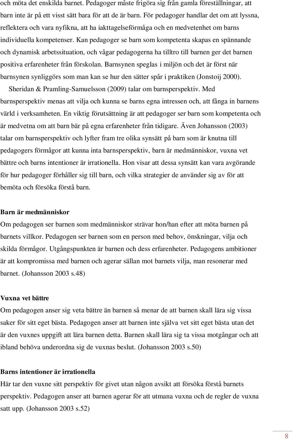 Kan pedagoger se barn som kompetenta skapas en spännande och dynamisk arbetssituation, och vågar pedagogerna ha tilltro till barnen ger det barnen positiva erfarenheter från förskolan.