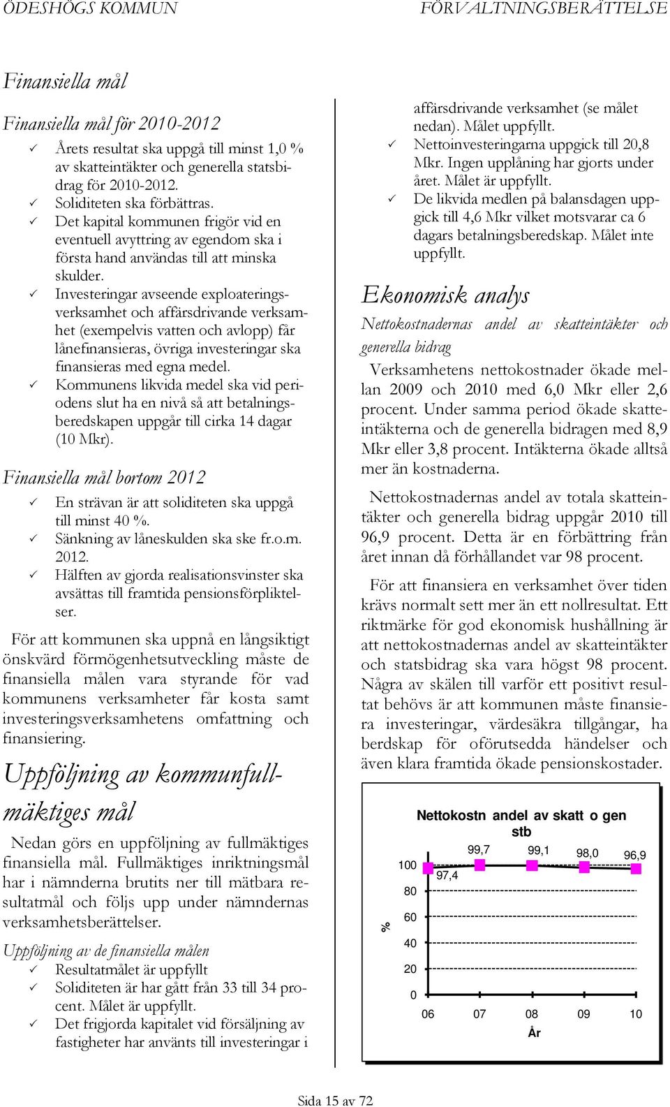 Investeringar avseende exploateringsverksamhet och affärsdrivande verksamhet (exempelvis vatten och avlopp) får lånefinansieras, övriga investeringar ska finansieras med egna medel.