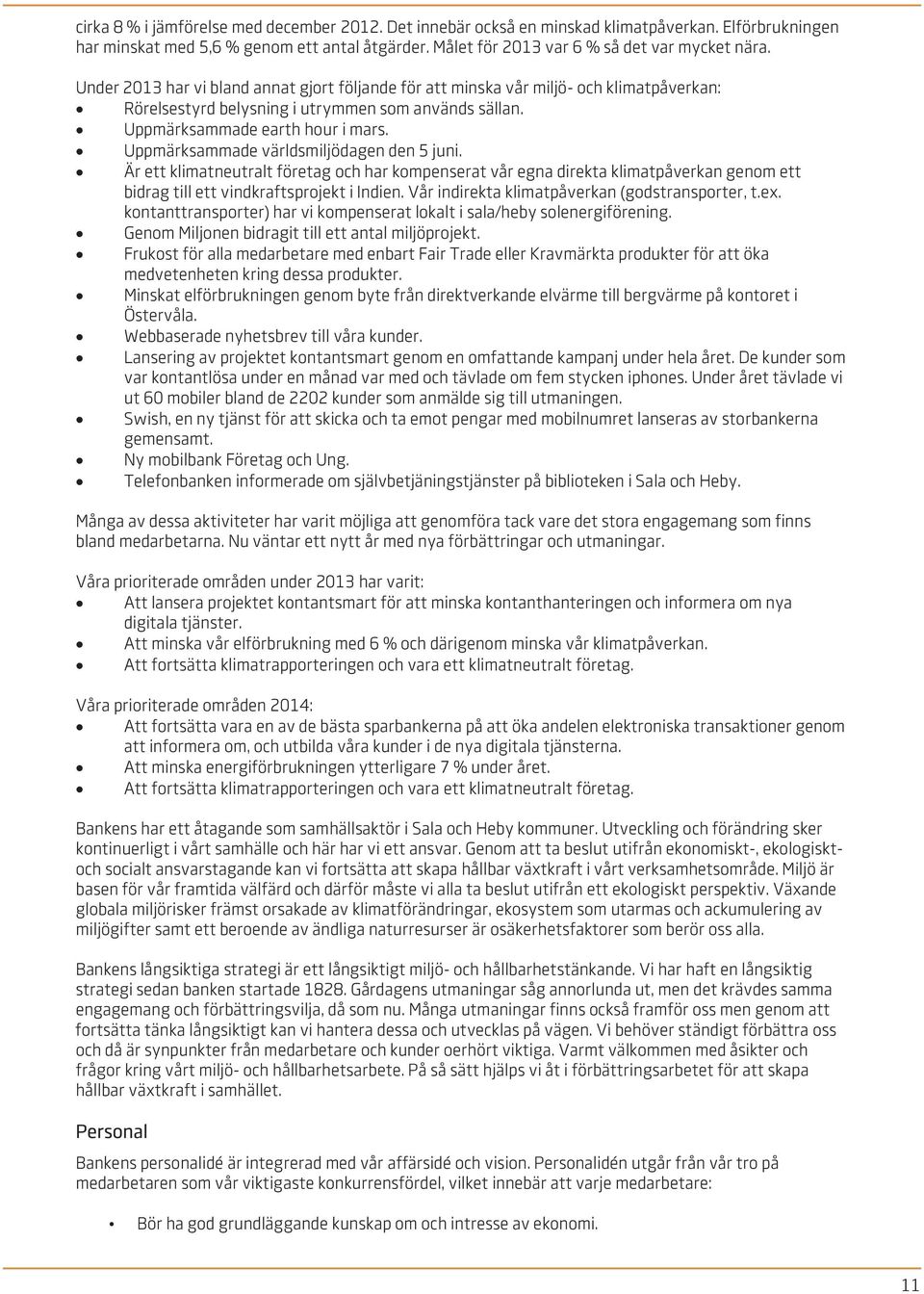 Uppmärksammade världsmiljödagen den 5 juni. Är ett klimatneutralt företag och har kompenserat vår egna direkta klimatpåverkan genom ett bidrag till ett vindkraftsprojekt i Indien.