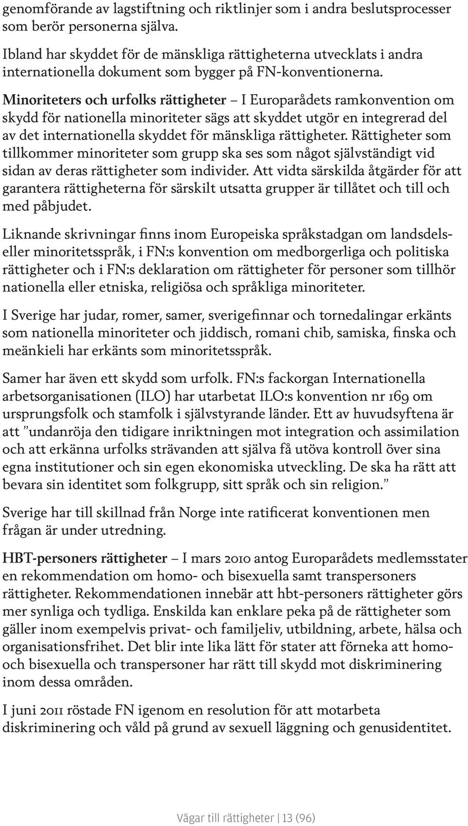 Minoriteters och urfolks rättigheter I Europarådets ramkonvention om skydd för nationella minoriteter sägs att skyddet utgör en integrerad del av det internationella skyddet för mänskliga rättigheter.