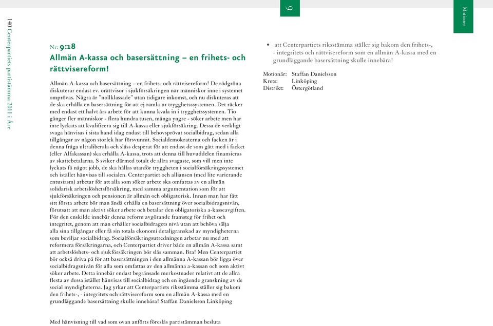 Några är nollklassade utan tidigare inkomst, och nu diskuteras att de ska erhålla en basersättning för att ej ramla ur trygghetsssystemen.