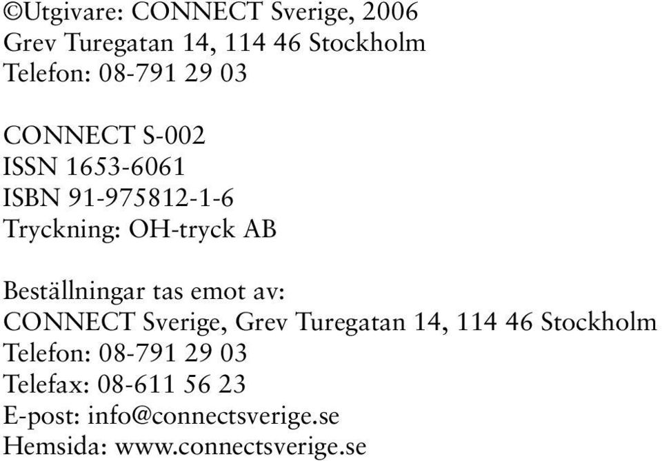 Beställningar tas emot av: CONNECT Sverige, Grev Turegatan 14, 114 46 Stockholm