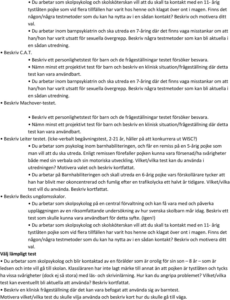 Du arbetar inom barnpsykiatrin och ska utreda en 7 åring där det finns vaga misstankar om att han/hon har varit utsatt för sexuella övergrepp.