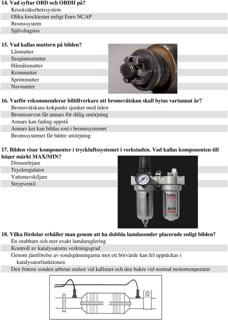 Bromsvätskans kokpunkt sjunker med tiden Bromsservon får annars för dålig smörjning Annars kan fading uppstå Annars ket kan bildas rost i bromssystemet Bromssystemet får bättre smörjning 17.