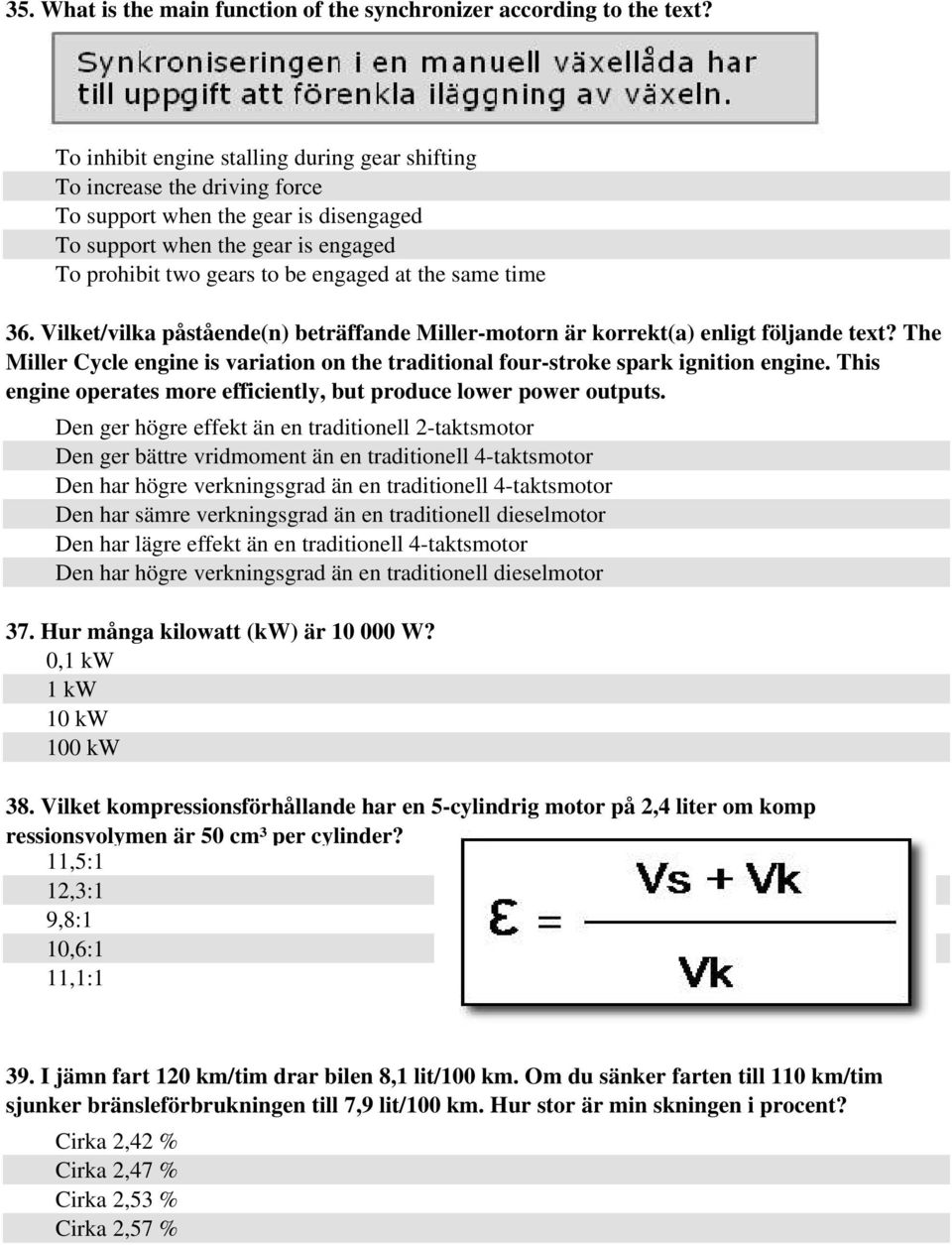 same time 36. Vilket/vilka påstående(n) beträffande Miller-motorn är korrekt(a) enligt följande text? The Miller Cycle engine is variation on the traditional four-stroke spark ignition engine.