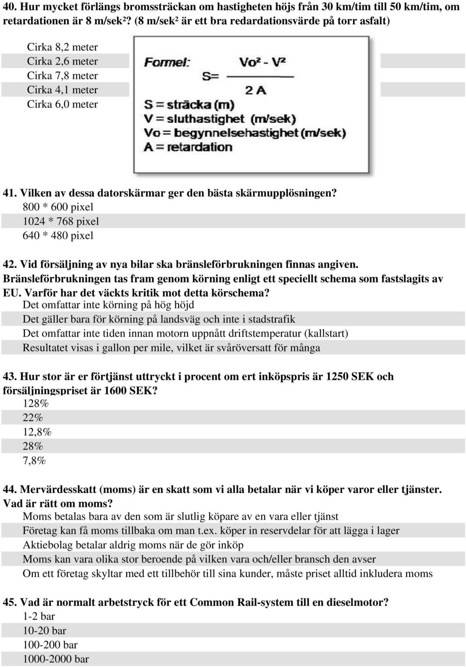 800 * 600 pixel 1024 * 768 pixel 640 * 480 pixel 42. Vid försäljning av nya bilar ska bränsleförbrukningen finnas angiven.
