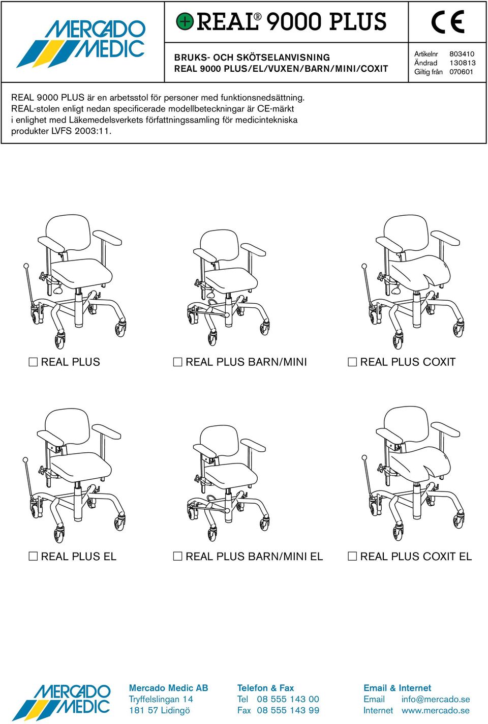 REAL-stolen enligt nedan specificerade modellbeteckningar är CE-märkt i enlighet med Läkemedelsverkets författningssamling för medicintekniska