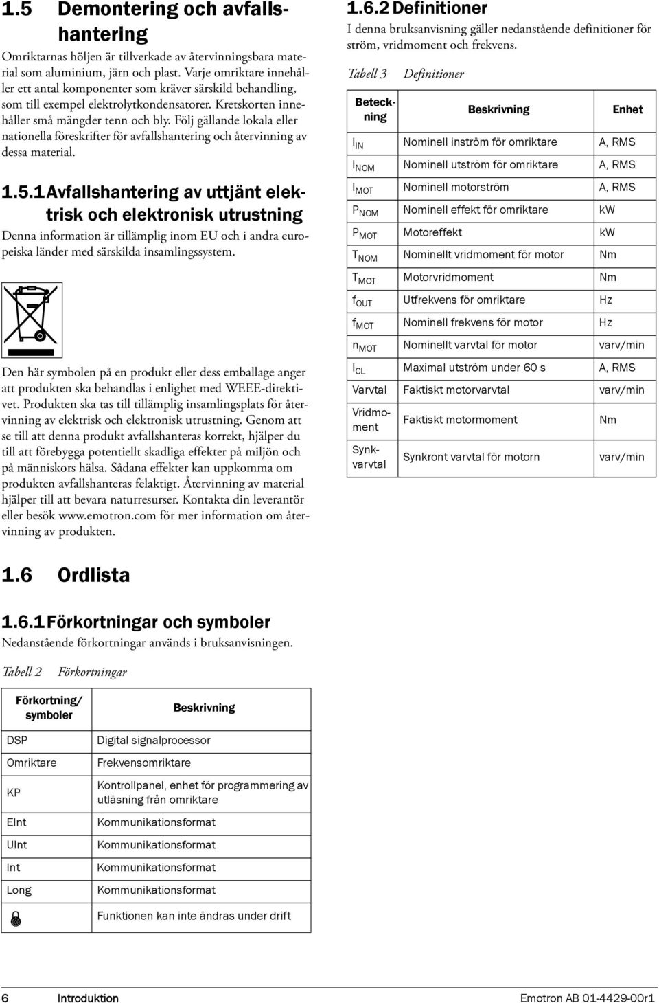 Följ gällande lokala eller nationella föreskrifter för avfallshantering och återvinning av dessa material. 1.5.