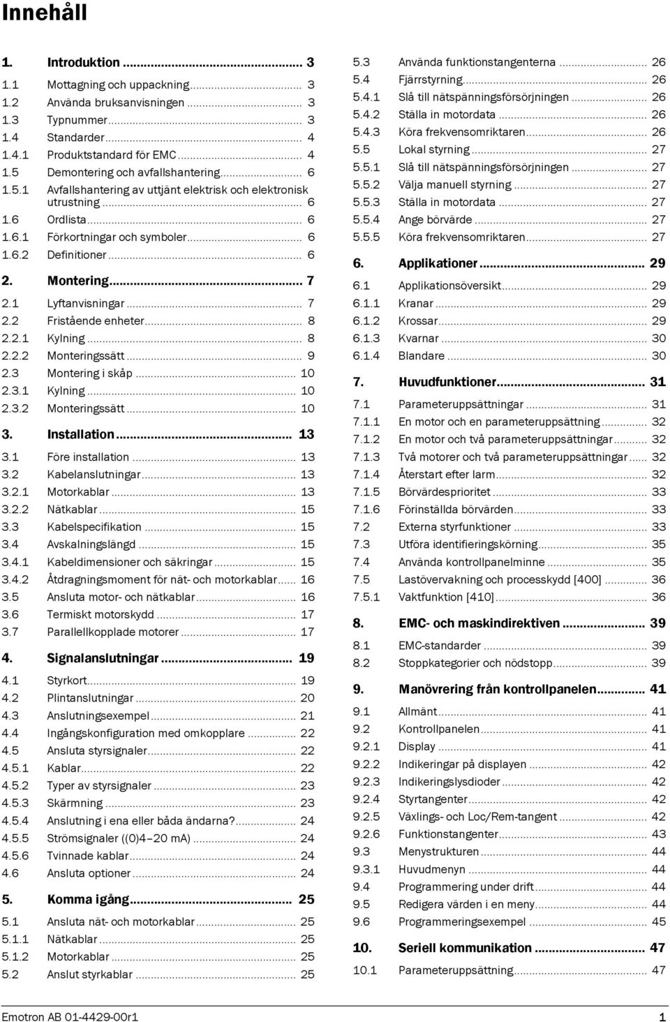 .. 7 2.2 Fristående enheter... 8 2.2.1 Kylning... 8 2.2.2 Monteringssätt... 9 2.3 Montering i skåp... 10 2.3.1 Kylning... 10 2.3.2 Monteringssätt... 10 3. Installation... 13 3.1 Före installation.