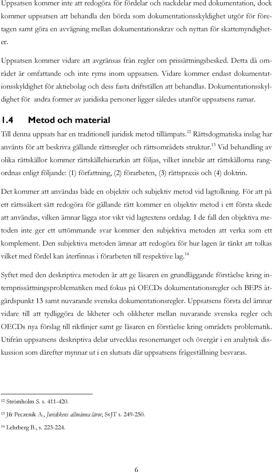 Vidare kommer endast dokumentationsskyldighet för aktiebolag och dess fasta driftställen att behandlas.