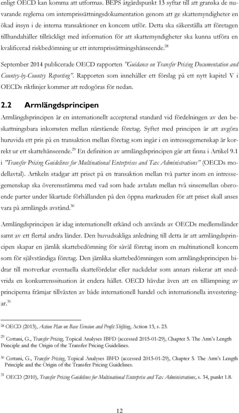 Detta ska säkerställa att företagen tillhandahåller tillräckligt med information för att skattemyndigheter ska kunna utföra en kvalificerad riskbedömning ur ett internprissättningshänseende.