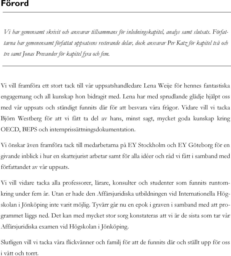 Vi vill framföra ett stort tack till vår uppsatshandledare Lena Weije för hennes fantastiska engagemang och all kunskap hon bidragit med.