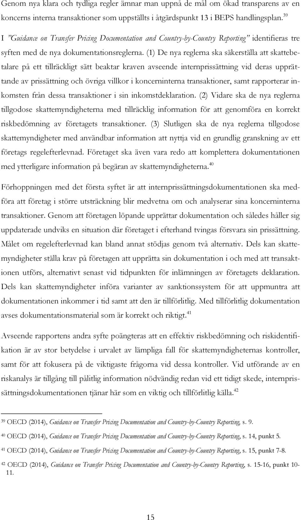 (1) De nya reglerna ska säkerställa att skattebetalare på ett tillräckligt sätt beaktar kraven avseende internprissättning vid deras upprättande av prissättning och övriga villkor i koncerninterna