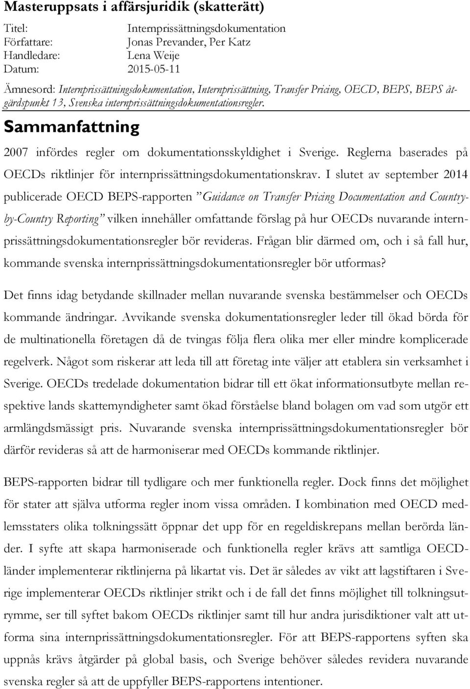 Sammanfattning 2007 infördes regler om dokumentationsskyldighet i Sverige. Reglerna baserades på OECDs riktlinjer för internprissättningsdokumentationskrav.